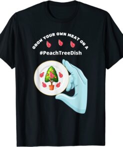 Peach Tree Dish-Grow Your Own Meat-Trending Tweet-Petri Dish Tee Shirt