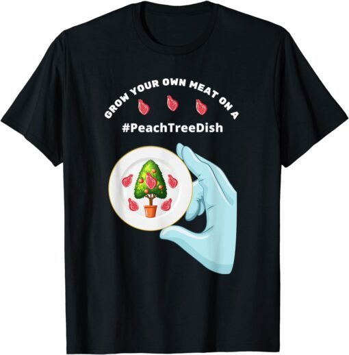 Peach Tree Dish-Grow Your Own Meat-Trending Tweet-Petri Dish Tee Shirt