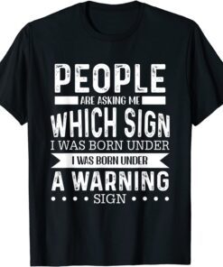 People Are Asking Me Wich Sign I Was Born Under Warning Sign Tee Shirt