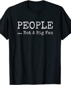 People Not A Big Fan Tee Shirt