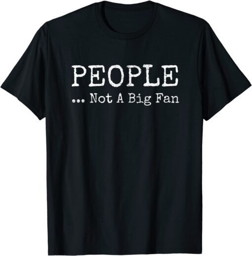 People Not A Big Fan Tee Shirt