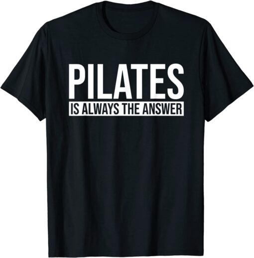 Pilates is Always the Answer Pilates Workout Yoga Tee Shirt