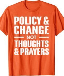 Policy & Change Not Thoughts & Prayers Wear Orange anti gun Uvalde Tee Shirt