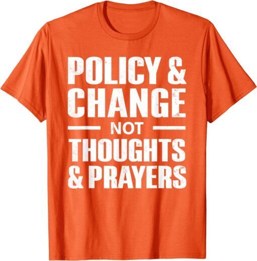 Policy & Change Not Thoughts & Prayers Wear Orange anti gun Uvalde Tee Shirt