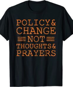 Policy and Change Not Thoughts Prayer Wear Orange Anti Gun Tee Shirt