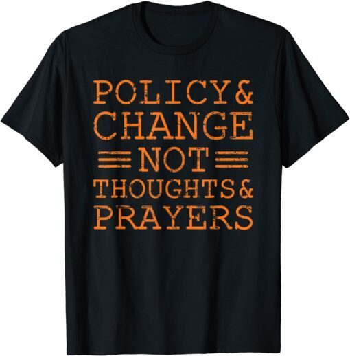 Policy and Change Not Thoughts Prayer Wear Orange Anti Gun Tee Shirt