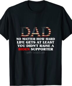 Political Fathers Day No Matter How Hard Life Gets Tee Shirt