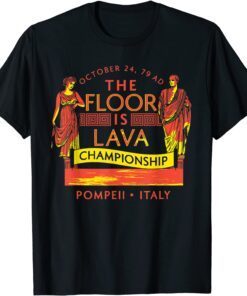 Pompeii Floor Is Lava Championship Natural Disaster Italy Classic Shirt