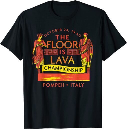 Pompeii Floor Is Lava Championship Natural Disaster Italy Classic Shirt