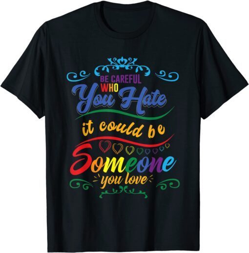 Pride Month Be Careful Who You Hate LGBT Flag T-Shirt