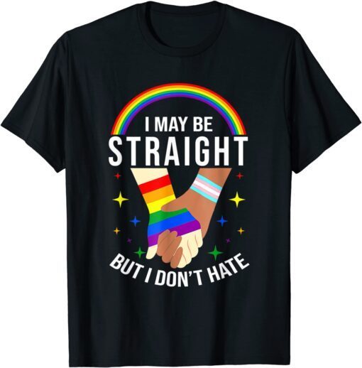 Pride Month I May Be Straight But I Don't Hate LGBT Gay 2022 Shirt