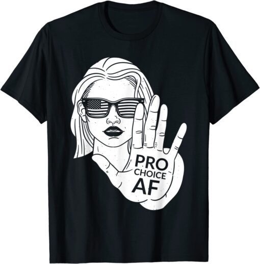 Pro Choice AF - Women Reproductive Rights Advocate Tee Shirt