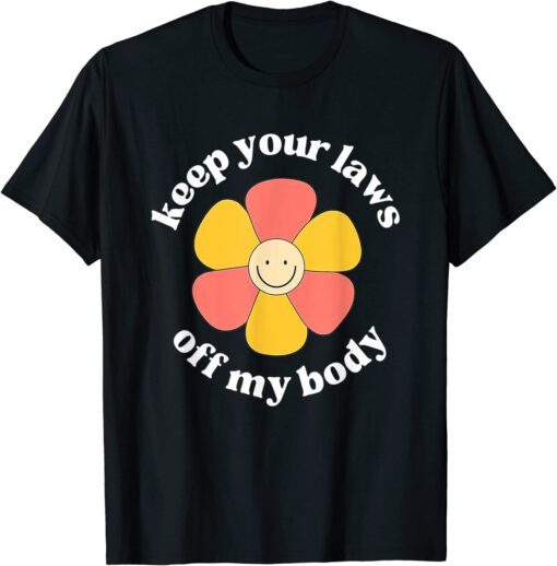 Pro Choice Keep Your Laws Off My Body Flower Tee Shirt