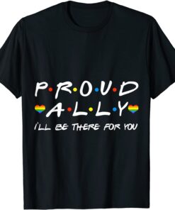 Proud Ally I'll Be There For You LGBT Tee Shirt