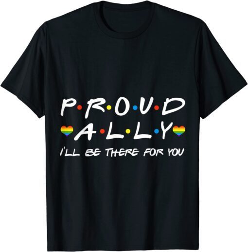 Proud Ally I'll Be There For You LGBT Tee Shirt