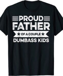 Proud Father Of A Couple Dumbass - Father's Day Tee Shirt