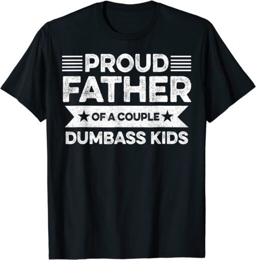 Proud Father Of A Couple Dumbass - Father's Day Tee Shirt