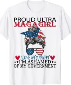 Proud Ultra Maga Girl I Love My Country I'm Ashamed US Messy Tee Shirt