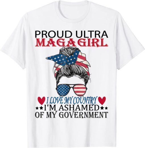 Proud Ultra Maga Girl I Love My Country I'm Ashamed US Messy Tee Shirt