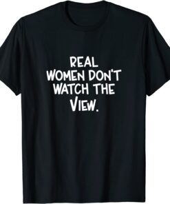 Real Women Don't Watch The View Tee Shirt