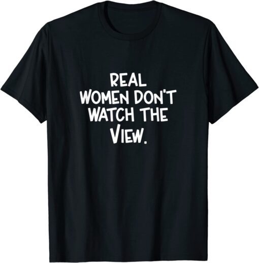 Real Women Don't Watch The View Tee Shirt