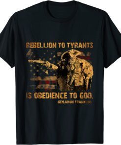 Rebellion To Tyrants Is Obedience To God Franklin 4th Of July Tee Shirt