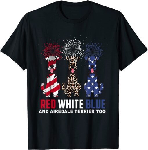 Red White Blue & Airedale Terrier Too Dog 4th Of July Tee Shirt