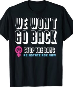 Reinstate Roe Now: We Won't Go Back Pro Choice Gear Tee Shirt