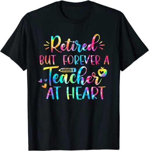 Retired Teacher Retired But Forever A Teacher At Heart Tee Shirt