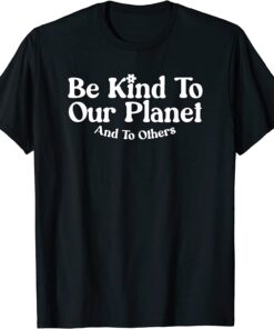 Retro Inspirational Kind To Our Planet And To Others Tee Shirt