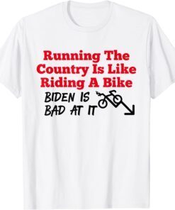 Running The Country Is Like Riding A Bike Biden Is Bad At It Tee Shirt