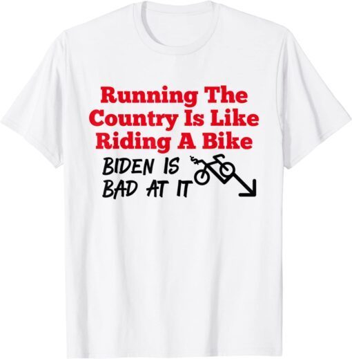 Running The Country Is Like Riding A Bike Biden Is Bad At It Tee Shirt