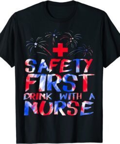 Safety First Drink With A Nurse Patriotic Nurse 4th Of July Tee Shirt