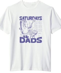 Saturdays Are For The Dads Grill Tee Shirt