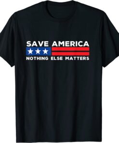 Save America Nothing Else Matters T-Shirt