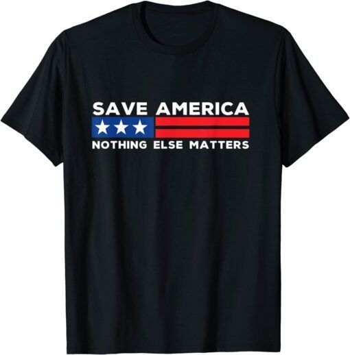 Save America Nothing Else Matters T-Shirt