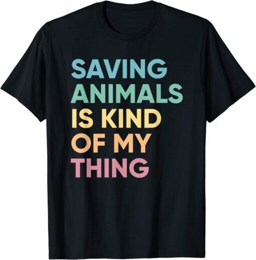 Saving Animals Is Kind Of My Thing, Pet Rescue Tee Shirt