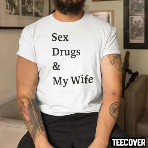 Sex Drugs And My Wife Tee Shirt