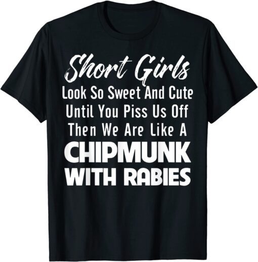 Short Girls Look So Sweet And Cute Until You Piss T-Shirt