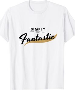 Simply fantastic Tee Shirt