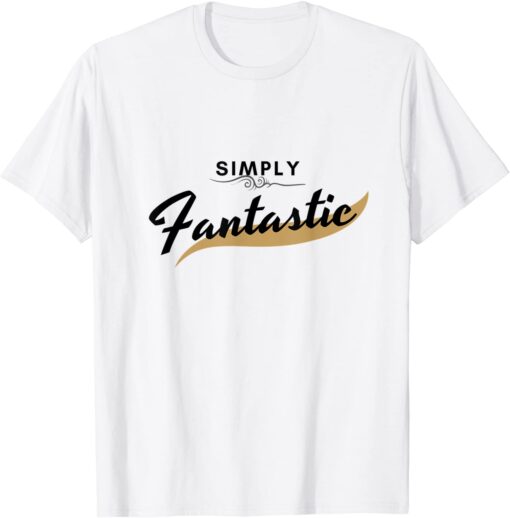 Simply fantastic Tee Shirt