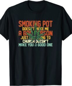 Smoking Pot Doesn't Make Me A Bad Person Just Like Going Tee Shirt