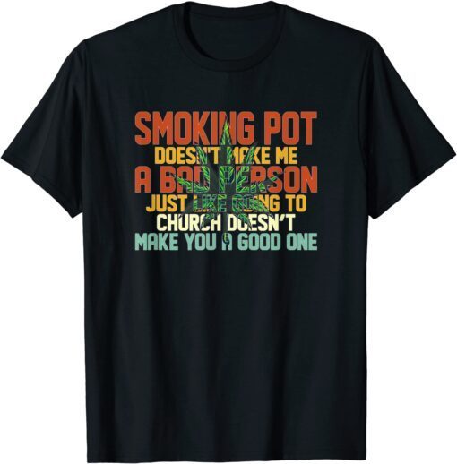 Smoking Pot Doesn't Make Me A Bad Person Just Like Going Tee Shirt