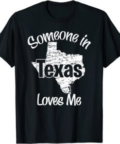 Someone in Texas Loves Me Tee Shirt