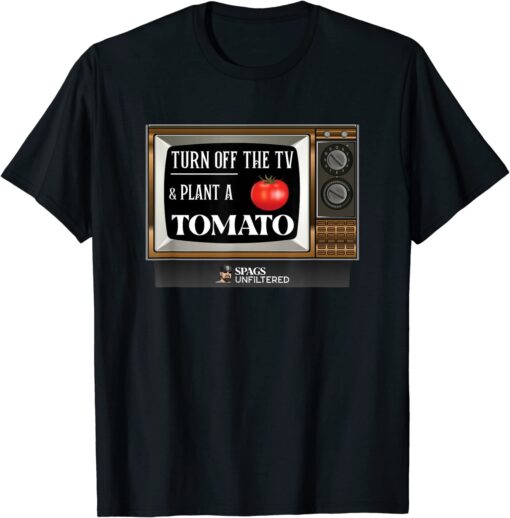 Spags Unfiltered - Turn Off the TV and Plant a Tomato Tee Shirt