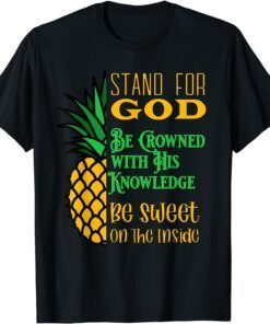 Stand For God, Be Crowned With His Knowledge Be Sweet Inside Tee Shirt