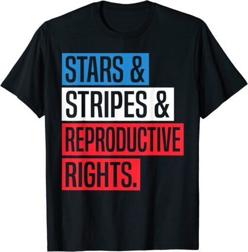 Stars Stripes And Reproductive Rights Pro Choice 4th Of July Tee Shirt