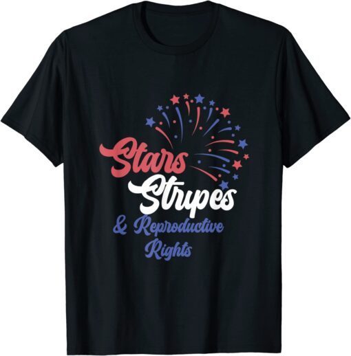 Stars Stripes and Reproductive Rights 4th of July Pro Choice Tee Shirt