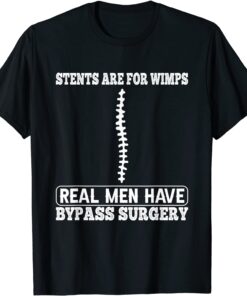 Stents Are For Wimps Real Men Have Bypass Open Heart Surgery Tee Shirt