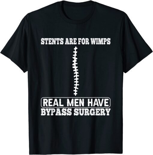 Stents Are For Wimps Real Men Have Bypass Open Heart Surgery Tee Shirt